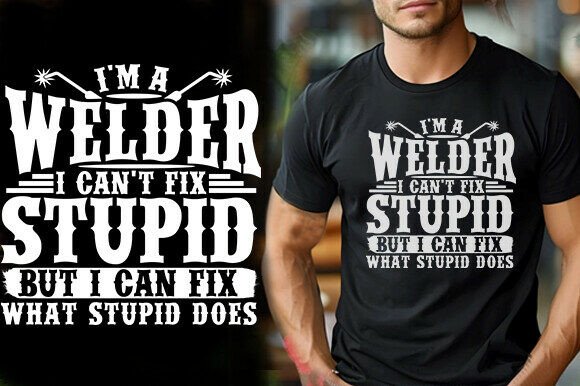 I M a WELDER I CAN T FIX STUPID but I CA